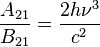 {\frac  {A_{{21}}}{B_{{21}}}}={\frac  {2h\nu ^{3}}{c^{2}}}