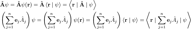 {\begin{aligned}&{\mathbf  {{\hat  {A}}}}\psi ={\mathbf  {{\hat  {A}}}}\psi ({\mathbf  {r}})={\mathbf  {{\hat  {A}}}}\left\langle {\mathbf  {r}}\mid \psi \right\rangle =\left\langle {\mathbf  {r}}\mid {\mathbf  {{\hat  {A}}}}\mid \psi \right\rangle \\&\left(\sum _{{j=1}}^{n}{\mathbf  {e}}_{j}{\hat  {A}}_{j}\right)\psi =\left(\sum _{{j=1}}^{n}{\mathbf  {e}}_{j}{\hat  {A}}_{j}\right)\psi ({\mathbf  {r}})=\left(\sum _{{j=1}}^{n}{\mathbf  {e}}_{j}{\hat  {A}}_{j}\right)\left\langle {\mathbf  {r}}\mid \psi \right\rangle =\left\langle {\mathbf  {r}}\mid \sum _{{j=1}}^{n}{\mathbf  {e}}_{j}{\hat  {A}}_{j}\mid \psi \right\rangle \\\end{aligned}}\,\!