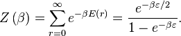 Z\left(\beta \right)=\sum _{{r=0}}^{{\infty }}e^{{-\beta E\left(r\right)}}={\frac  {e^{{-\beta \varepsilon /2}}}{1-e^{{-\beta \varepsilon }}}}.