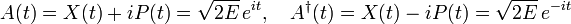 A(t)=X(t)+iP(t)={\sqrt  {2E}}\,e^{{it}},\quad A^{\dagger }(t)=X(t)-iP(t)={\sqrt  {2E}}\,e^{{-it}}