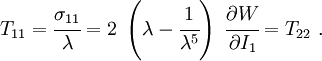 T_{{11}}={\cfrac  {\sigma _{{11}}}{\lambda }}=2~\left(\lambda -{\cfrac  {1}{\lambda ^{5}}}\right)~{\cfrac  {\partial W}{\partial I_{1}}}=T_{{22}}~.