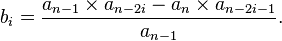 b_{i}={\frac  {a_{{n-1}}\times {a_{{n-2i}}}-a_{n}\times {a_{{n-2i-1}}}}{a_{{n-1}}}}.