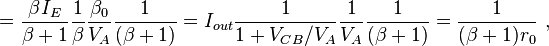 ={\frac  {\beta I_{E}}{\beta +1}}{\frac  {1}{\beta }}{\frac  {\beta _{0}}{V_{A}}}{\frac  {1}{(\beta +1)}}=I_{{out}}{\frac  {1}{1+V_{{CB}}/V_{A}}}{\frac  {1}{V_{A}}}{\frac  {1}{(\beta +1)}}={\frac  {1}{(\beta +1)r_{0}}}\ ,