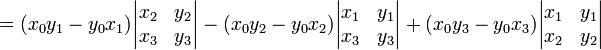 {}=(x_{0}y_{1}-y_{0}x_{1}){\begin{vmatrix}x_{2}&y_{2}\\x_{3}&y_{3}\end{vmatrix}}-(x_{0}y_{2}-y_{0}x_{2}){\begin{vmatrix}x_{1}&y_{1}\\x_{3}&y_{3}\end{vmatrix}}+(x_{0}y_{3}-y_{0}x_{3}){\begin{vmatrix}x_{1}&y_{1}\\x_{2}&y_{2}\end{vmatrix}}\,\!