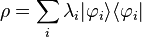 \rho =\sum _{i}\lambda _{i}|\varphi _{i}\rangle \langle \varphi _{i}|