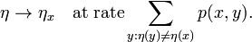 \eta \rightarrow \eta _{x}\quad {\text{at rate}}\sum _{{y:\eta (y)\neq \eta (x)}}p(x,y).