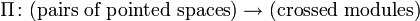 \Pi \colon ({\text{pairs of pointed spaces}})\rightarrow ({\text{crossed modules}})