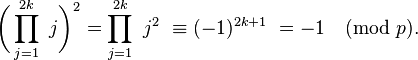 {\biggl (}\prod _{{j=1}}^{{2k}}\ j{\biggr )}^{{2}}=\prod _{{j=1}}^{{2k}}\ j^{2}\ \equiv (-1)^{{2k+1}}\ =-1{\pmod  {p}}.