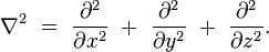 \nabla ^{2}~=~{\frac  {\partial ^{2}}{\partial x^{2}}}~+~{\frac  {\partial ^{2}}{\partial y^{2}}}~+~{\frac  {\partial ^{2}}{\partial z^{2}}}.