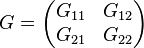 G={\begin{pmatrix}G_{{11}}&G_{{12}}\\G_{{21}}&G_{{22}}\end{pmatrix}}