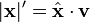 |{\mathbf  {x}}|'={\hat  {{\mathbf  {x}}}}\cdot {\mathbf  {v}}