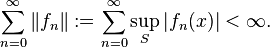 \sum _{{n=0}}^{{\infty }}\|f_{n}\|:=\sum _{{n=0}}^{{\infty }}\sup _{S}|f_{n}(x)|<\infty .