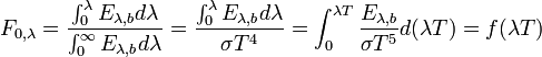 F_{{0,\lambda }}={\frac  {\int _{0}^{\lambda }E_{{\lambda ,b}}d\lambda }{\int _{0}^{\infty }E_{{\lambda ,b}}d\lambda }}={\frac  {\int _{0}^{\lambda }E_{{\lambda ,b}}d\lambda }{\sigma T^{4}}}=\int _{0}^{{\lambda T}}{\frac  {E_{{\lambda ,b}}}{\sigma T^{5}}}d(\lambda T)=f(\lambda T)