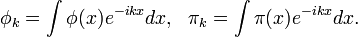 \phi _{k}=\int \phi (x)e^{{-ikx}}dx,\ \ \pi _{k}=\int \pi (x)e^{{-ikx}}dx.