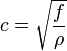 c={\sqrt  {{\frac  {f}{\rho }}}}