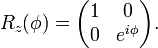 R_{{z}}(\phi )={\begin{pmatrix}1&0\\0&e^{{i\phi }}\end{pmatrix}}.