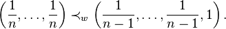 \left({\frac  {1}{n}},\ldots ,{\frac  {1}{n}}\right)\prec _{w}\left({\frac  {1}{n-1}},\ldots ,{\frac  {1}{n-1}},1\right).