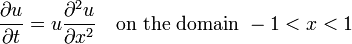 {\frac  {\partial u}{\partial t}}=u{\frac  {\partial ^{2}u}{\partial x^{2}}}\quad {\text{on the domain }}-1<x<1