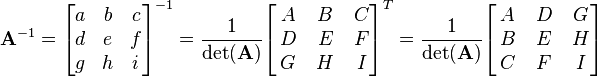 {\mathbf  {A}}^{{-1}}={\begin{bmatrix}a&b&c\\d&e&f\\g&h&i\\\end{bmatrix}}^{{-1}}={\frac  {1}{\det({\mathbf  {A}})}}{\begin{bmatrix}\,A&\,B&\,C\\\,D&\,E&\,F\\\,G&\,H&\,I\\\end{bmatrix}}^{T}={\frac  {1}{\det({\mathbf  {A}})}}{\begin{bmatrix}\,A&\,D&\,G\\\,B&\,E&\,H\\\,C&\,F&\,I\\\end{bmatrix}}