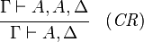 {\cfrac  {\Gamma \vdash A,A,\Delta }{\Gamma \vdash A,\Delta }}\quad ({\mathit  {CR}})