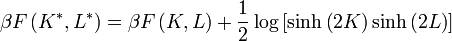 \beta F\left(K^{{*}},L^{{*}}\right)=\beta F\left(K,L\right)+{\frac  {1}{2}}\log \left[\sinh \left(2K\right)\sinh \left(2L\right)\right]