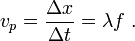 v_{p}={\frac  {\Delta x}{\Delta t}}=\lambda f\ .