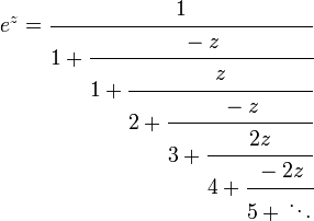 e^{z}={\cfrac  {1}{1+{\cfrac  {-z}{1+{\cfrac  {z}{2+{\cfrac  {-z}{3+{\cfrac  {2z}{4+{\cfrac  {-2z}{5+{}\ddots }}}}}}}}}}}}