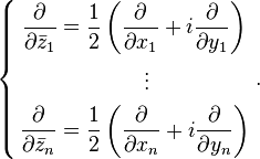 \left\{{\begin{aligned}{\frac  {\partial }{\partial {\bar  {z}}_{1}}}&={\frac  {1}{2}}\left({\frac  {\partial }{\partial x_{1}}}+i{\frac  {\partial }{\partial y_{1}}}\right)\\&\qquad \qquad \vdots \\{\frac  {\partial }{\partial {\bar  {z}}_{n}}}&={\frac  {1}{2}}\left({\frac  {\partial }{\partial x_{n}}}+i{\frac  {\partial }{\partial y_{n}}}\right)\\\end{aligned}}\right..