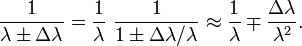 {\frac  {1}{\lambda \pm \Delta \lambda }}={\frac  {1}{\lambda }}\ {\frac  {1}{1\pm \Delta \lambda /\lambda }}\approx {\frac  {1}{\lambda }}\mp {\frac  {\Delta \lambda }{\lambda ^{2}}}.