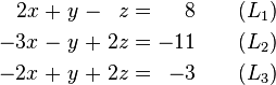 {\begin{alignedat}{7}2x&&\;+\;&&y&&\;-\;&&z&&\;=\;&&8&\qquad (L_{1})\\-3x&&\;-\;&&y&&\;+\;&&2z&&\;=\;&&-11&\qquad (L_{2})\\-2x&&\;+\;&&y&&\;+\;&&2z&&\;=\;&&-3&\qquad (L_{3})\end{alignedat}}