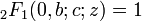 {}_{2}F_{1}(0,b;c;z)=1