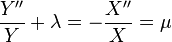 {\frac  {Y''}{Y}}+\lambda =-{\frac  {X''}{X}}=\mu 