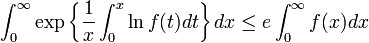 \int _{0}^{\infty }\exp \left\{{\frac  {1}{x}}\int _{0}^{x}\ln f(t)dt\right\}dx\leq e\int _{0}^{\infty }f(x)dx