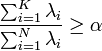 {\frac  {\sum _{{i=1}}^{K}\lambda _{i}}{\sum _{{i=1}}^{N}\lambda _{i}}}\geq \alpha 