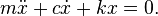 m{\ddot  {x}}+{c}{\dot  {x}}+{k}x=0.