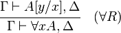 {\cfrac  {\Gamma \vdash A[y/x],\Delta }{\Gamma \vdash \forall xA,\Delta }}\quad ({\forall }R)