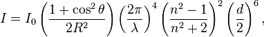 I=I_{0}\left({\frac  {1+\cos ^{2}\theta }{2R^{2}}}\right)\left({\frac  {2\pi }{\lambda }}\right)^{4}\left({\frac  {n^{2}-1}{n^{2}+2}}\right)^{2}\left({\frac  {d}{2}}\right)^{6},