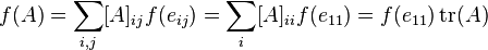 f(A)=\sum _{{i,j}}[A]_{{ij}}f(e_{{ij}})=\sum _{i}[A]_{{ii}}f(e_{{11}})=f(e_{{11}})\operatorname {tr}(A)