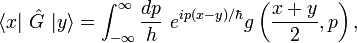 \langle x|\ {\hat  G}\ |y\rangle =\int _{{-\infty }}^{\infty }{dp \over h}~e^{{ip(x-y)/\hbar }}g\left({x+y \over 2},p\right),