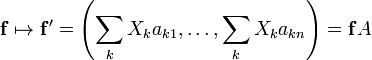 {\mathbf  {f}}\mapsto {\mathbf  {f}}'=\left(\sum _{k}X_{k}a_{{k1}},\dots ,\sum _{k}X_{k}a_{{kn}}\right)={\mathbf  {f}}A