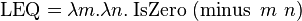 \operatorname {LEQ}=\lambda m.\lambda n.\operatorname {IsZero}\ (\operatorname {minus}\ m\ n)