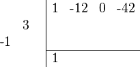 {\begin{array}{cc}{\begin{array}{rr}\\&3\\{\text{-}}1&\\\\\end{array}}&{\begin{array}{|rrrr}1&{\text{-}}12&0&{\text{-}}42\\&&&\\&&&\\\hline 1&&&\\\end{array}}\end{array}}