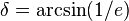 \delta =\arcsin(1/e)\,