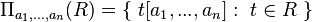 \Pi _{{a_{1},...,a_{n}}}(R)=\{\ t[a_{1},...,a_{n}]:\ t\in R\ \}