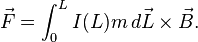 {\vec  {F}}=\int _{0}^{L}I(L)m\,d{\vec  {L}}\times {\vec  {B}}.