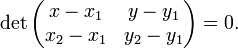 \det {\begin{pmatrix}x-x_{1}&y-y_{1}\\x_{2}-x_{1}&y_{2}-y_{1}\end{pmatrix}}=0.