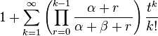 1+\sum _{{k=1}}^{{\infty }}\left(\prod _{{r=0}}^{{k-1}}{\frac  {\alpha +r}{\alpha +\beta +r}}\right){\frac  {t^{k}}{k!}}