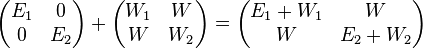 {\begin{pmatrix}E_{{1}}&0\\0&E_{{2}}\end{pmatrix}}+{\begin{pmatrix}W_{{1}}&W\\W&W_{{2}}\end{pmatrix}}={\begin{pmatrix}E_{{1}}+W_{{1}}&W\\W&E_{{2}}+W_{{2}}\end{pmatrix}}