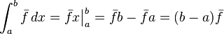 \int _{a}^{b}{\bar  {f}}\,dx={\bar  {f}}x{\bigr |}_{a}^{b}={\bar  {f}}b-{\bar  {f}}a=(b-a){\bar  {f}}