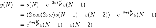 {\begin{aligned}y(N)\quad &=s(N)-e^{{-2\pi i{\frac  {K}{N}}}}s(N-1)\quad \\&=(2\cos(2\pi \omega )s(N-1)-s(N-2))-e^{{-2\pi i{\frac  {K}{N}}}}s(N-1)\\&=e^{{2\pi i{\frac  {K}{N}}}}s(N-1)-s(N-2)\end{aligned}}